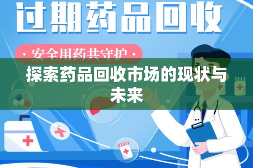 遵义探索药品回收市场的现状与未来