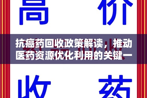 遵义抗癌药回收政策解读，推动医药资源优化利用的关键一步