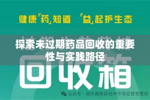 遵义探索未过期药品回收的重要性与实践路径
