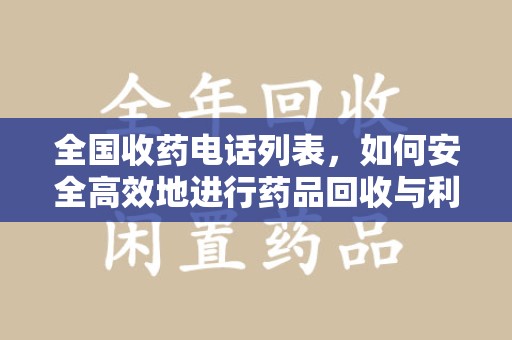 遵义全国收药电话列表，如何安全高效地进行药品回收与利用