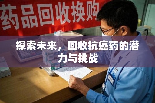 遵义探索未来，回收抗癌药的潜力与挑战