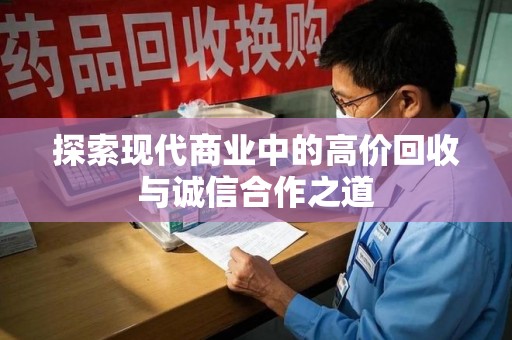 遵义探索现代商业中的高价回收与诚信合作之道