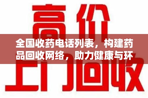 遵义全国收药电话列表，构建药品回收网络，助力健康与环保
